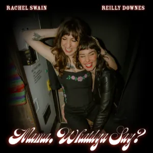Rachel Swain and Reilly Downes Strike Country Gold with ‘Mama, Whatdya Say?’